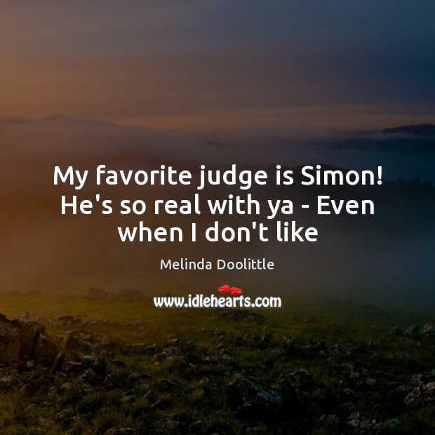 My favorite judge is Simon! He’s so real with ya – Even when I don’t like Image