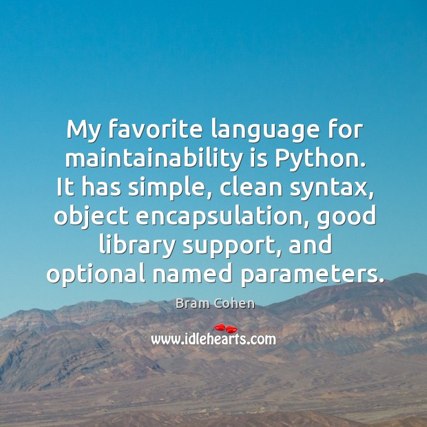 My favorite language for maintainability is python. It has simple, clean syntax Bram Cohen Picture Quote
