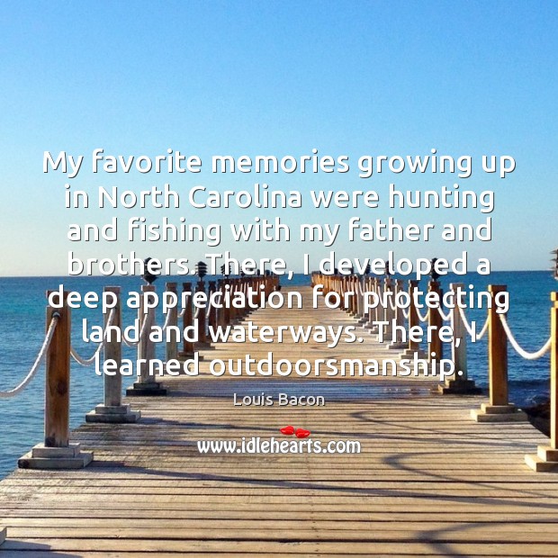 My favorite memories growing up in North Carolina were hunting and fishing Louis Bacon Picture Quote
