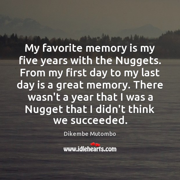 My favorite memory is my five years with the Nuggets. From my Dikembe Mutombo Picture Quote