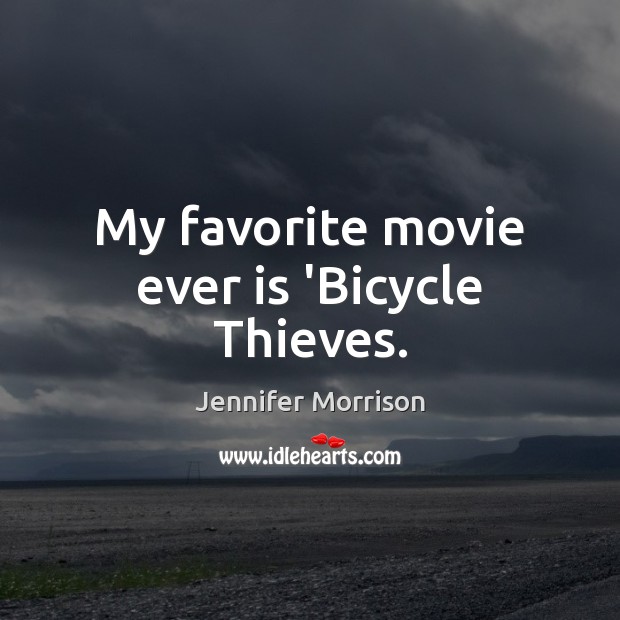 My favorite movie ever is ‘Bicycle Thieves. Jennifer Morrison Picture Quote