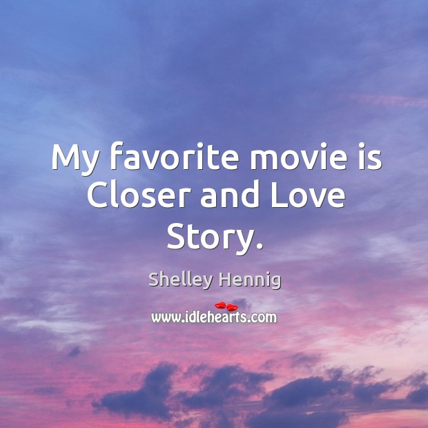 My favorite movie is Closer and Love Story. Image