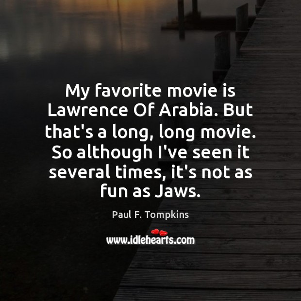 My favorite movie is Lawrence Of Arabia. But that’s a long, long Paul F. Tompkins Picture Quote