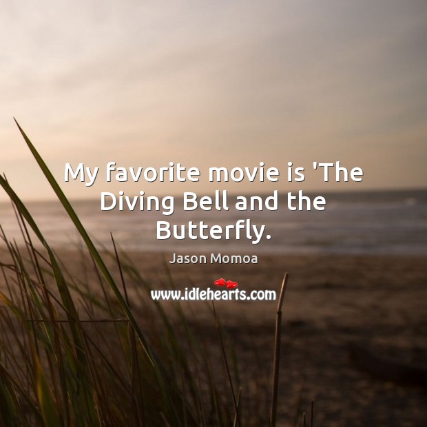 My favorite movie is ‘The Diving Bell and the Butterfly. Jason Momoa Picture Quote