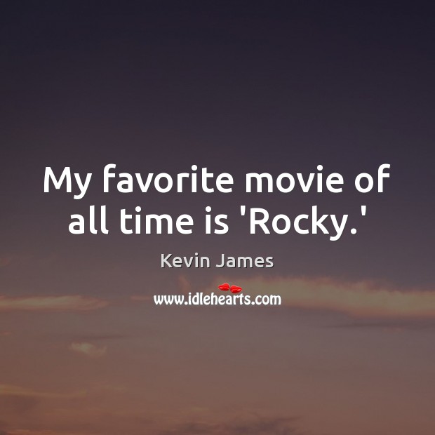 My favorite movie of all time is ‘Rocky.’ Kevin James Picture Quote