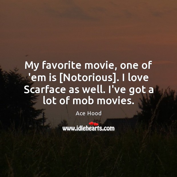 My favorite movie, one of ’em is [Notorious]. I love Scarface as Ace Hood Picture Quote