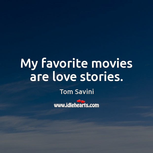 My favorite movies are love stories. Tom Savini Picture Quote