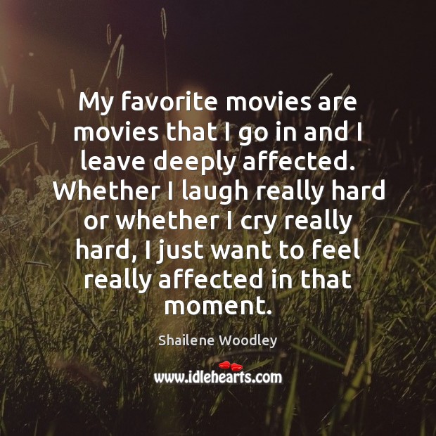 My favorite movies are movies that I go in and I leave Shailene Woodley Picture Quote