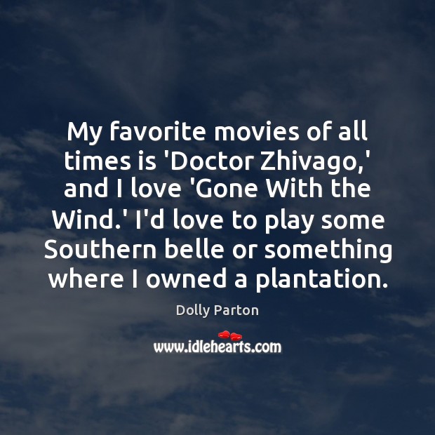 My favorite movies of all times is ‘Doctor Zhivago,’ and I Dolly Parton Picture Quote