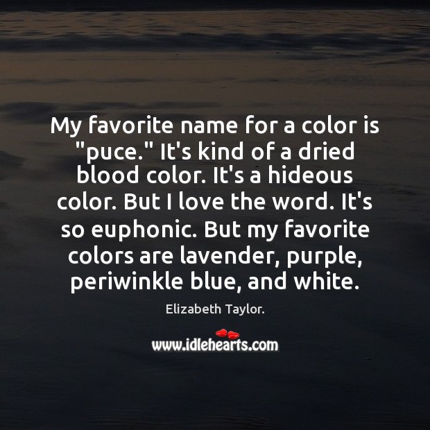 My favorite name for a color is “puce.” It’s kind of a Elizabeth Taylor. Picture Quote