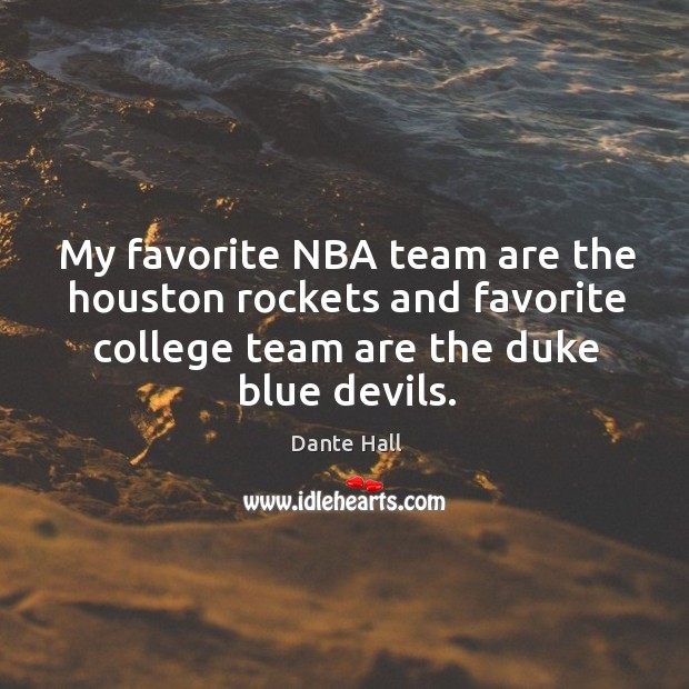 My favorite nba team are the houston rockets and favorite college team are the duke blue devils. Dante Hall Picture Quote