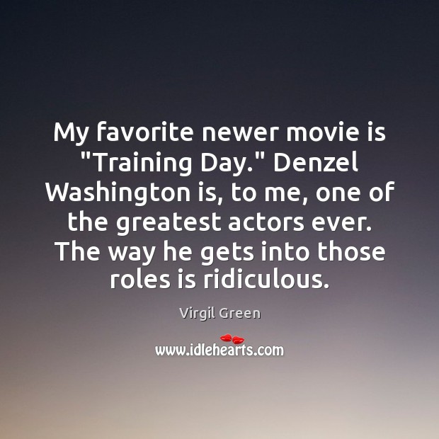 My favorite newer movie is “Training Day.” Denzel Washington is, to me, 