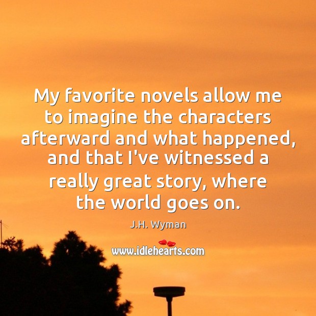 My favorite novels allow me to imagine the characters afterward and what Image
