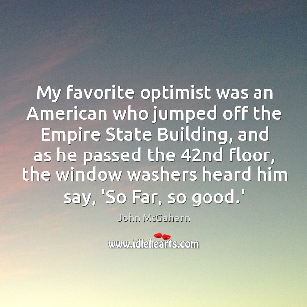 My favorite optimist was an American who jumped off the Empire State John McGahern Picture Quote