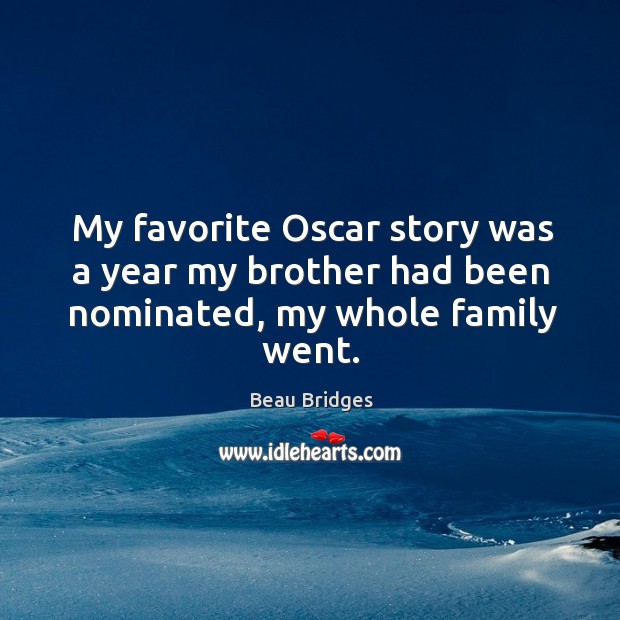 My favorite oscar story was a year my brother had been nominated, my whole family went. Image