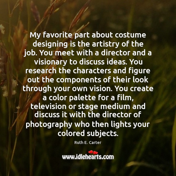 My favorite part about costume designing is the artistry of the job. Ruth E. Carter Picture Quote