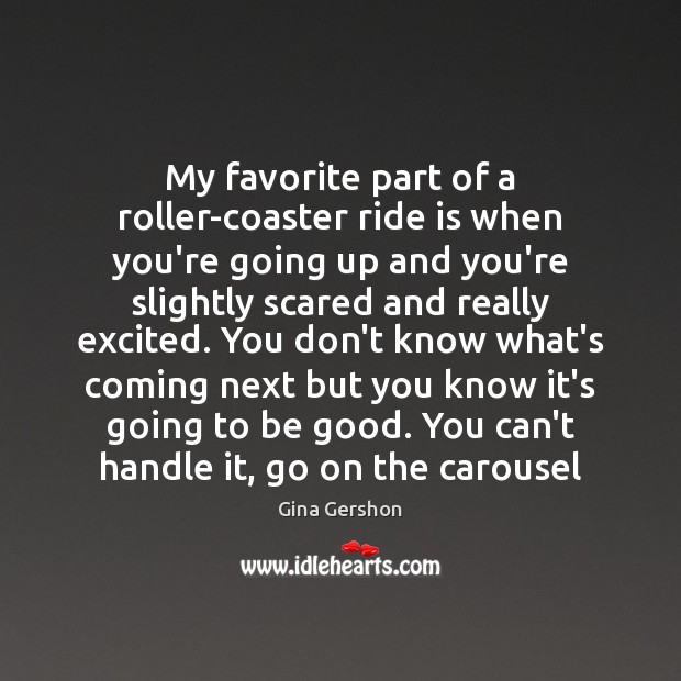 My favorite part of a roller-coaster ride is when you’re going up Gina Gershon Picture Quote