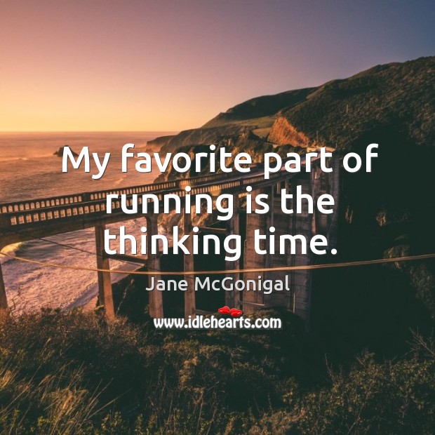 My favorite part of running is the thinking time. Jane McGonigal Picture Quote
