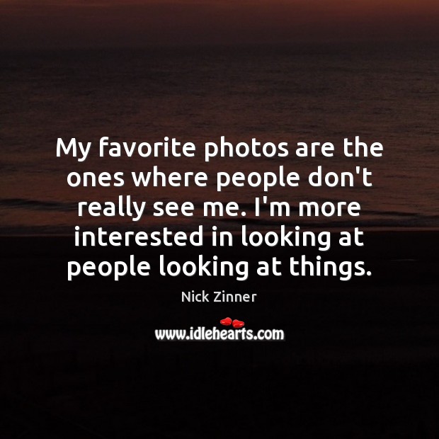 My favorite photos are the ones where people don’t really see me. Nick Zinner Picture Quote
