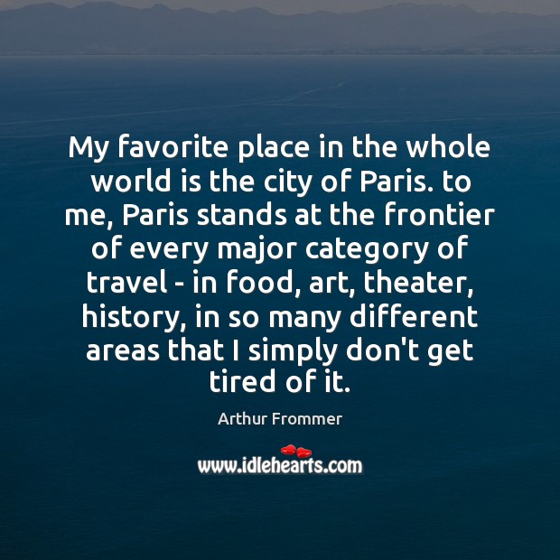 My favorite place in the whole world is the city of Paris. Arthur Frommer Picture Quote