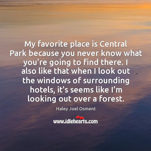 My favorite place is Central Park because you never know what you’re Haley Joel Osment Picture Quote