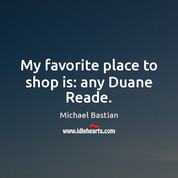 My favorite place to shop is: any Duane Reade. Michael Bastian Picture Quote