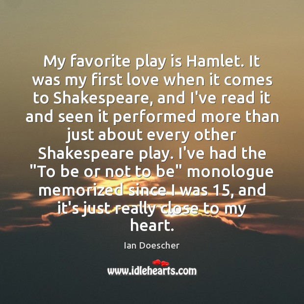 My favorite play is Hamlet. It was my first love when it Ian Doescher Picture Quote