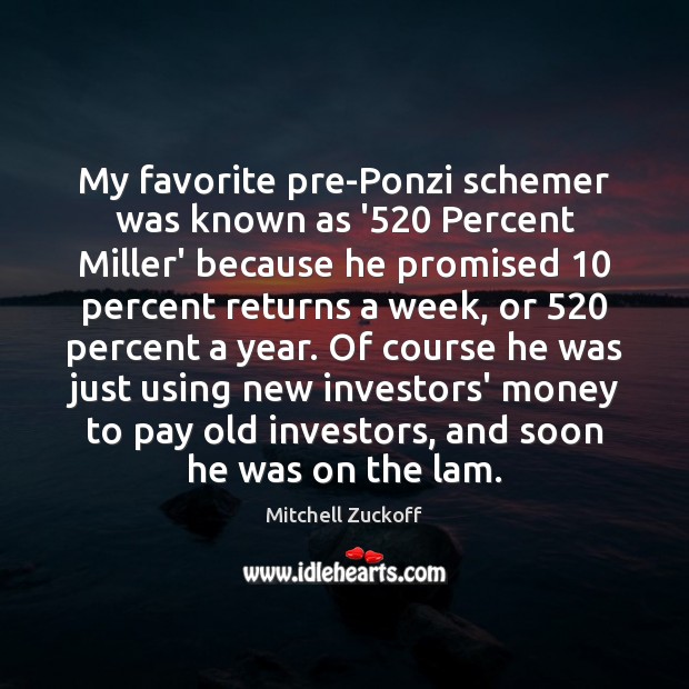 My favorite pre-Ponzi schemer was known as ‘520 Percent Miller’ because he Image