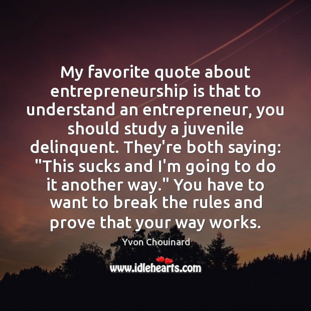 My favorite quote about entrepreneurship is that to understand an entrepreneur, you Image