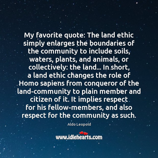 My favorite quote: The land ethic simply enlarges the boundaries of the Aldo Leopold Picture Quote