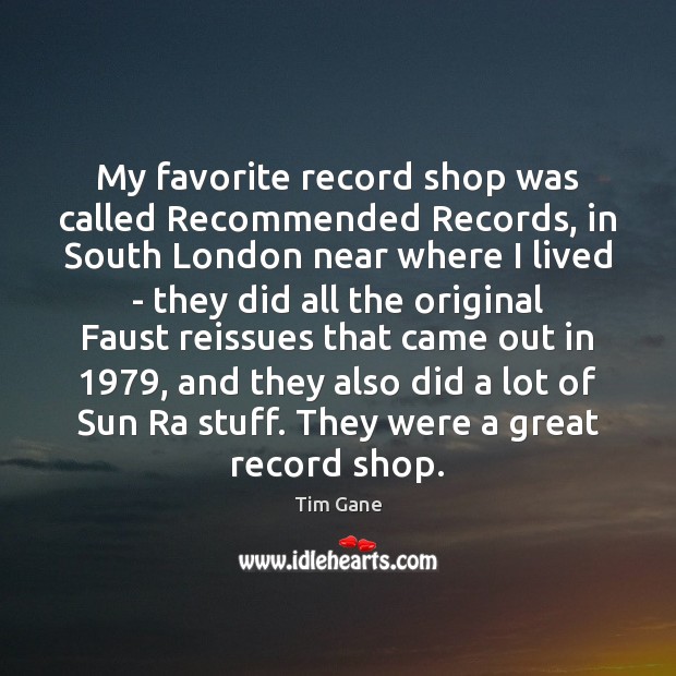 My favorite record shop was called Recommended Records, in South London near Tim Gane Picture Quote