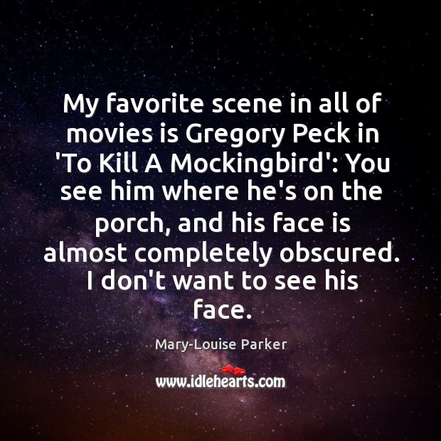 My favorite scene in all of movies is Gregory Peck in ‘To Mary-Louise Parker Picture Quote