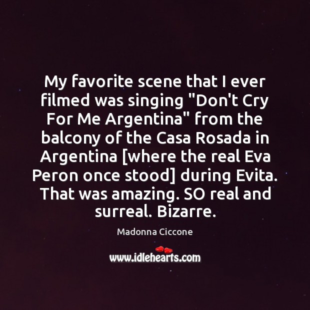 My favorite scene that I ever filmed was singing “Don’t Cry For Madonna Ciccone Picture Quote