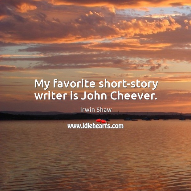 My favorite short-story writer is john cheever. Irwin Shaw Picture Quote