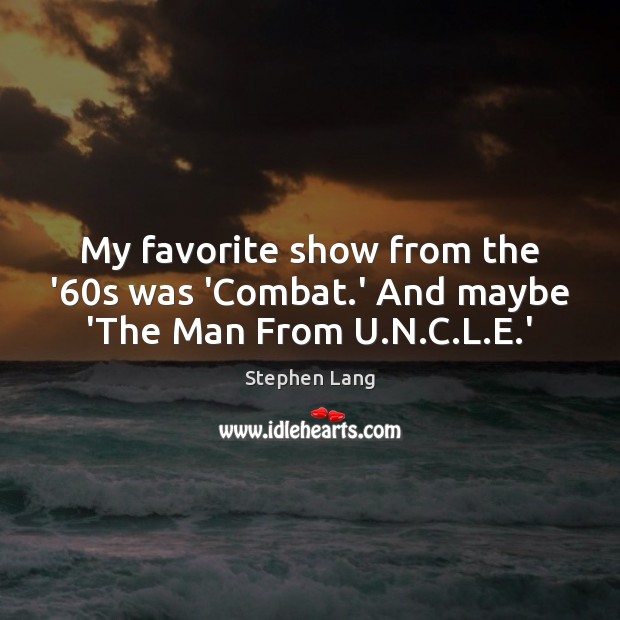 My favorite show from the ’60s was ‘Combat.’ And maybe ‘The Man From U.N.C.L.E.’ Image