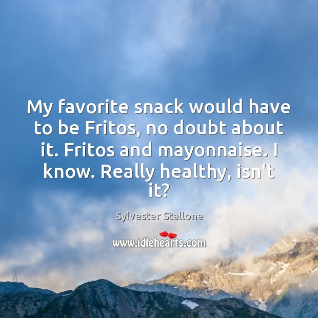 My favorite snack would have to be Fritos, no doubt about it. Sylvester Stallone Picture Quote