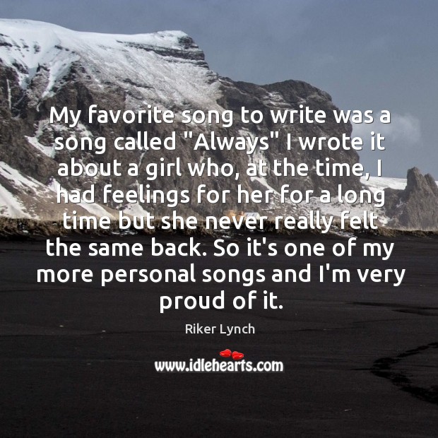 My favorite song to write was a song called “Always” I wrote Riker Lynch Picture Quote