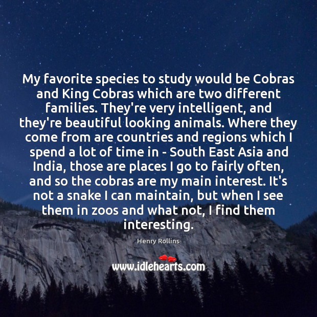 My favorite species to study would be Cobras and King Cobras which Henry Rollins Picture Quote
