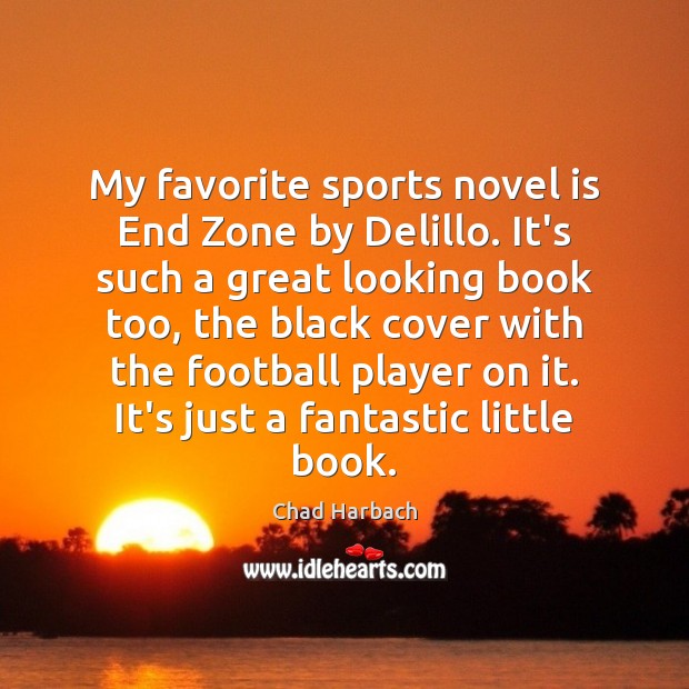 My favorite sports novel is End Zone by Delillo. It’s such a Chad Harbach Picture Quote