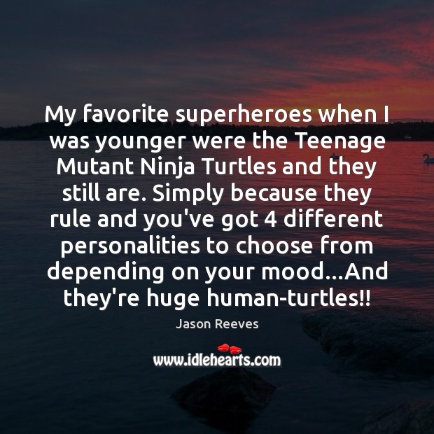 My favorite superheroes when I was younger were the Teenage Mutant Ninja Jason Reeves Picture Quote