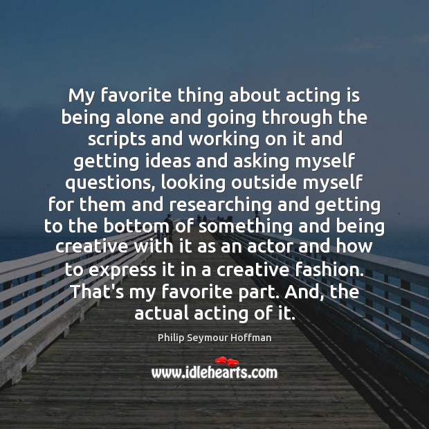 My favorite thing about acting is being alone and going through the Acting Quotes Image