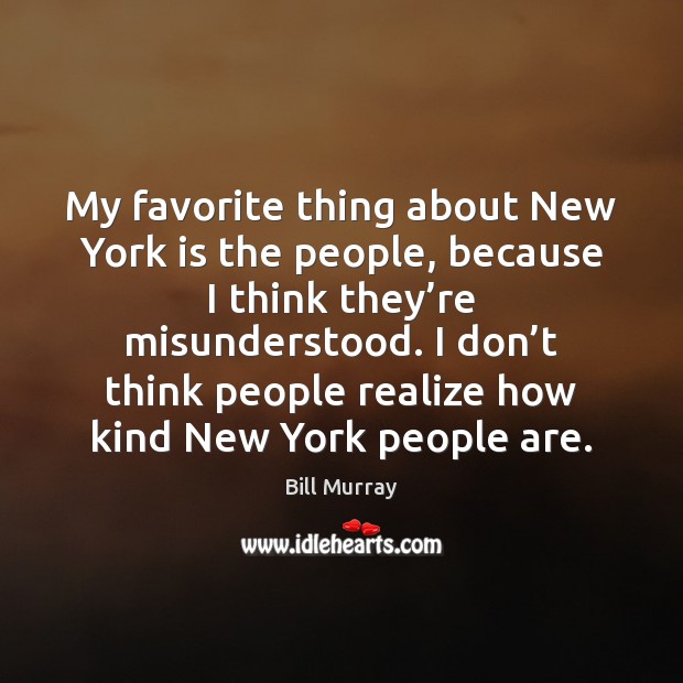 My favorite thing about New York is the people, because I think Bill Murray Picture Quote