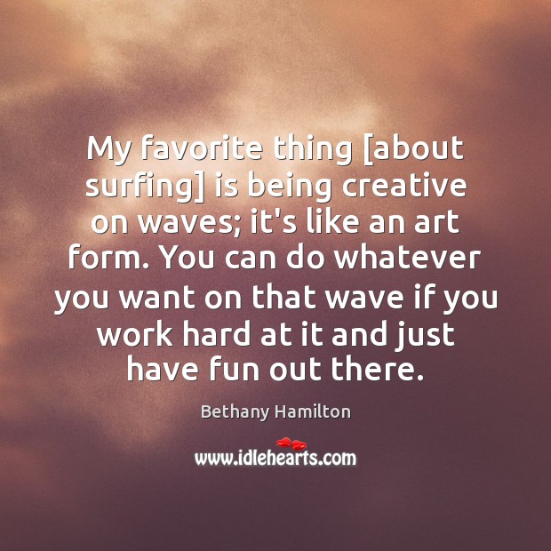 My favorite thing [about surfing] is being creative on waves; it’s like Bethany Hamilton Picture Quote