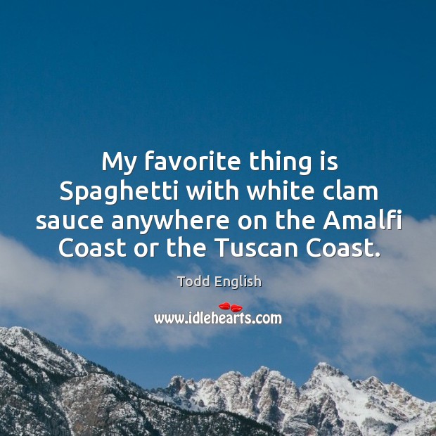 My favorite thing is spaghetti with white clam sauce anywhere on the amalfi coast or the tuscan coast. Image