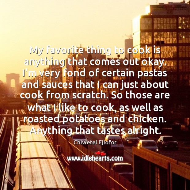 My favorite thing to cook is anything that comes out okay. I’m Chiwetel Ejiofor Picture Quote