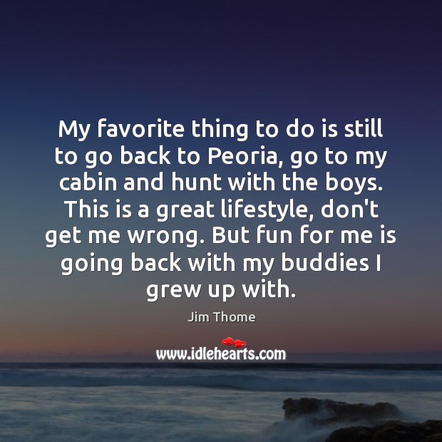 My favorite thing to do is still to go back to Peoria, Jim Thome Picture Quote