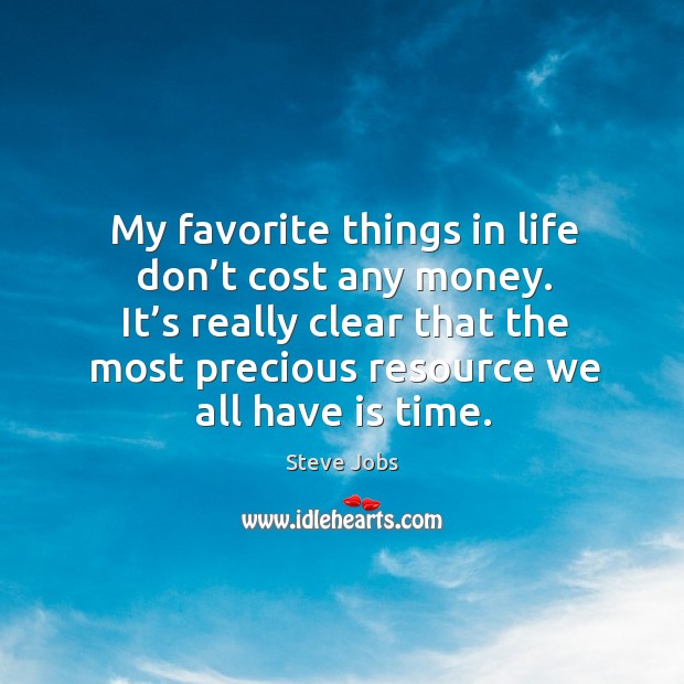 My favorite things in life don’t cost any money. It’s really clear that the most precious resource we all have is time. Image