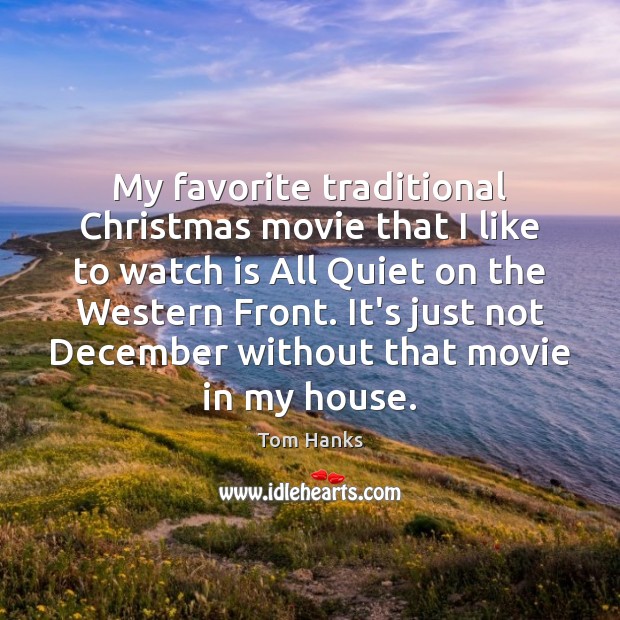 My favorite traditional Christmas movie that I like to watch is All Tom Hanks Picture Quote