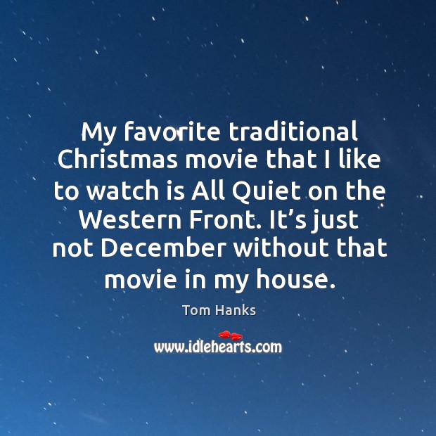 My favorite traditional christmas movie that I like to watch is all quiet on the western front. Tom Hanks Picture Quote