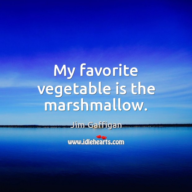 My favorite vegetable is the marshmallow. Jim Gaffigan Picture Quote